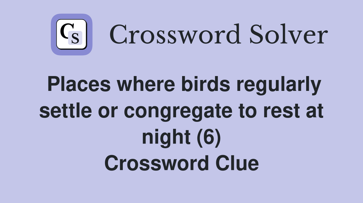 Places where birds regularly settle or congregate to rest at night (6